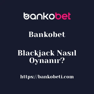 Bankobet Blackjack Nasıl Oynanır?