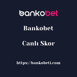 Bankobet Canlı Skor