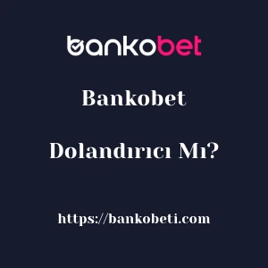 Bankobet Dolandırıcı Mı?