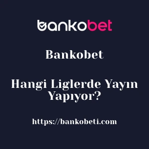 Bankobet Hangi Liglerde Yayın Yapıyor?