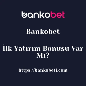 Bankobet İlk Yatırım Bonusu Var Mı?