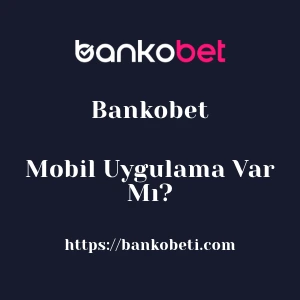 Bankobet Mobil Uygulama Var Mı?